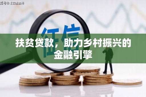 福兴扶贫贷款，助力乡村振兴的金融引擎