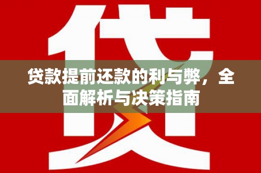 福兴贷款提前还款的利与弊，全面解析与决策指南