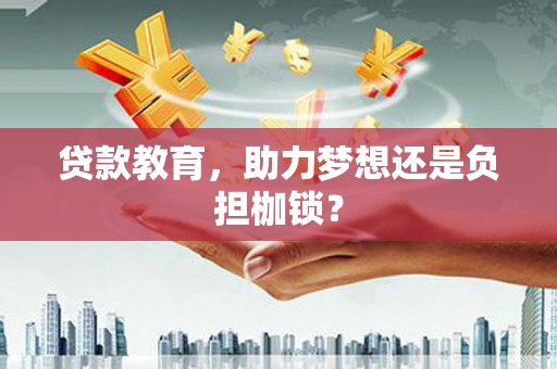 福兴贷款教育，助力梦想还是负担枷锁？