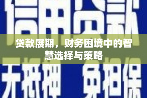 福兴贷款展期，财务困境中的智慧选择与策略