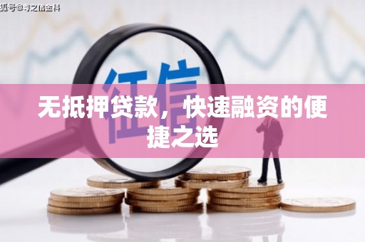 福兴无抵押贷款，快速融资的便捷之选