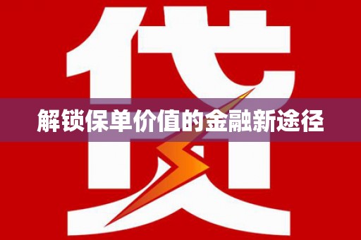 福兴解锁保单价值的金融新途径