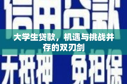 福兴大学生贷款，机遇与挑战并存的双刃剑