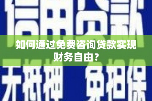 福兴如何通过免费咨询贷款实现财务自由？
