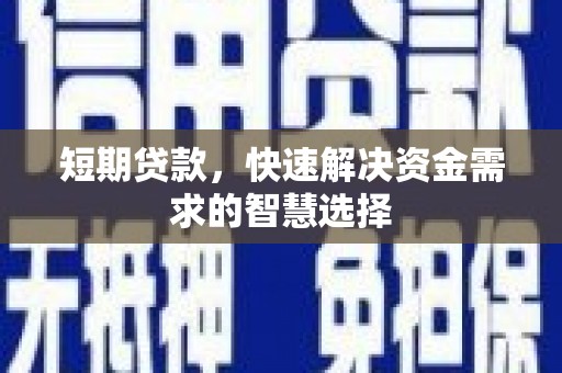 福兴短期贷款，快速解决资金需求的智慧选择