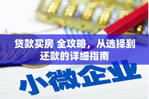 福兴贷款买房 全攻略，从选择到还款的详细指南