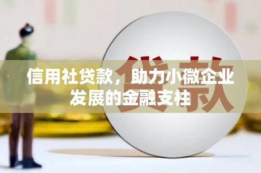 福兴信用社贷款，助力小微企业发展的金融支柱