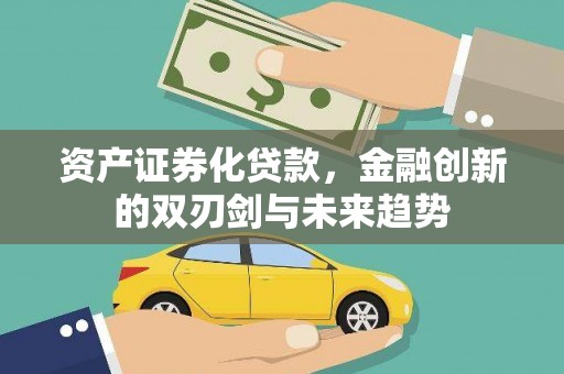 福兴资产证券化贷款，金融创新的双刃剑与未来趋势