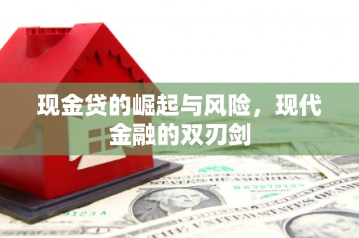 福兴现金贷的崛起与风险，现代金融的双刃剑