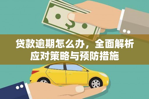福兴贷款逾期怎么办，全面解析应对策略与预防措施