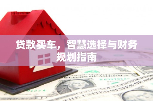 福兴贷款买车，智慧选择与财务规划指南