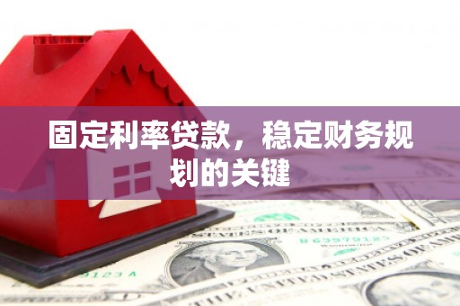 福兴固定利率贷款，稳定财务规划的关键