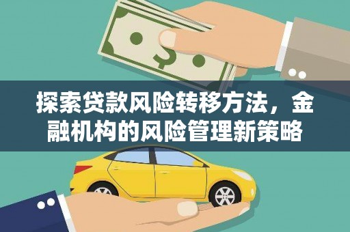福兴探索贷款风险转移方法，金融机构的风险管理新策略