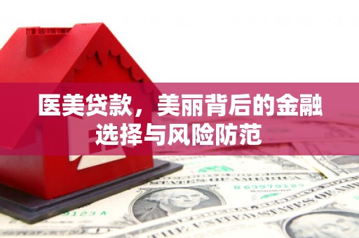 福兴医美贷款，美丽背后的金融选择与风险防范