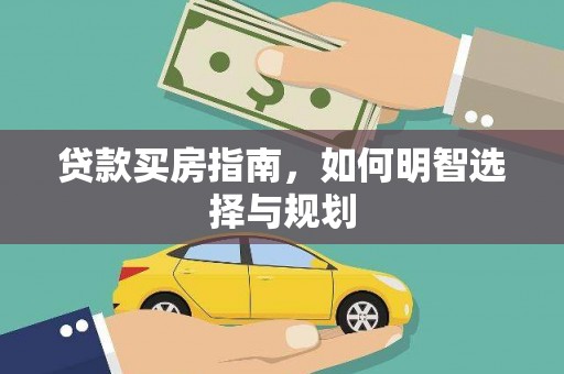 福兴贷款买房指南，如何明智选择与规划