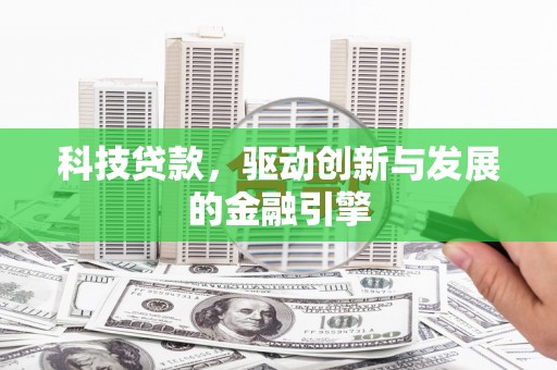 福兴科技贷款，驱动创新与发展的金融引擎