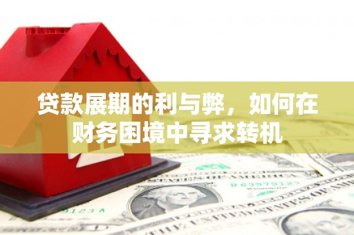 福兴贷款展期的利与弊，如何在财务困境中寻求转机