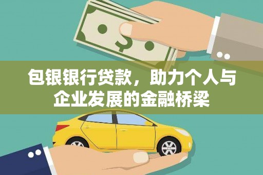 福兴包银银行贷款，助力个人与企业发展的金融桥梁