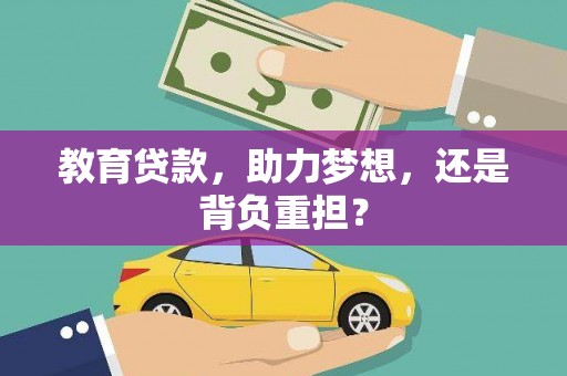 福兴教育贷款，助力梦想，还是背负重担？