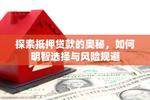 福兴探索抵押贷款的奥秘，如何明智选择与风险规避