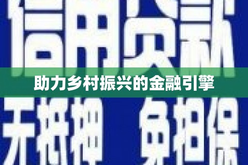 福兴助力乡村振兴的金融引擎