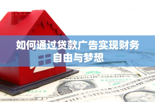 福兴如何通过贷款广告实现财务自由与梦想