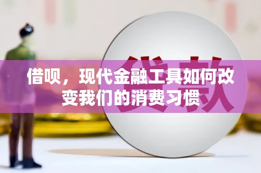 福兴借呗，现代金融工具如何改变我们的消费习惯