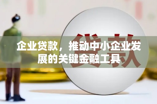 福兴企业贷款，推动中小企业发展的关键金融工具