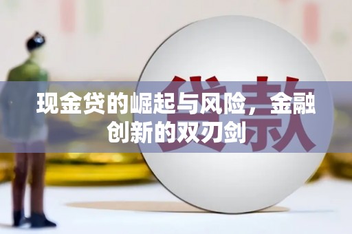 福兴现金贷的崛起与风险，金融创新的双刃剑