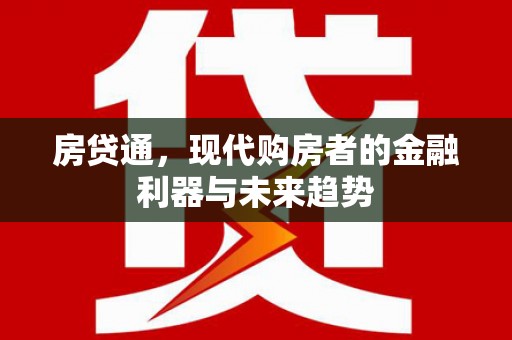 福兴房贷通，现代购房者的金融利器与未来趋势