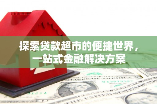 福兴探索贷款超市的便捷世界，一站式金融解决方案