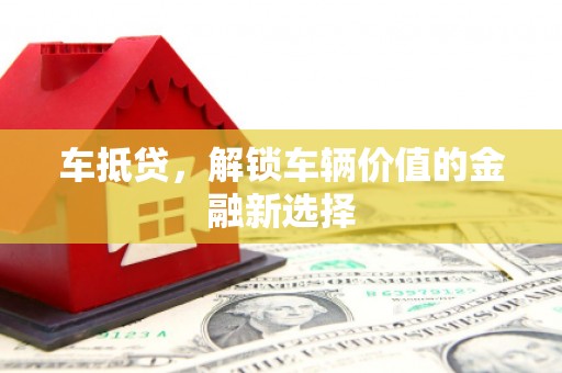 福兴车抵贷，解锁车辆价值的金融新选择