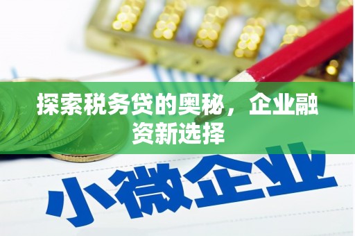 福兴探索税务贷的奥秘，企业融资新选择