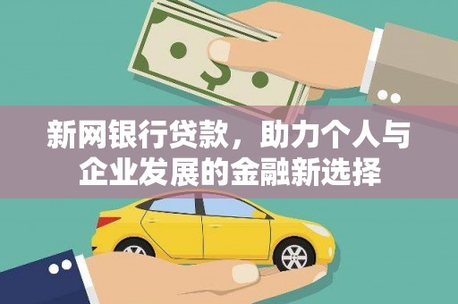 福兴新网银行贷款，助力个人与企业发展的金融新选择