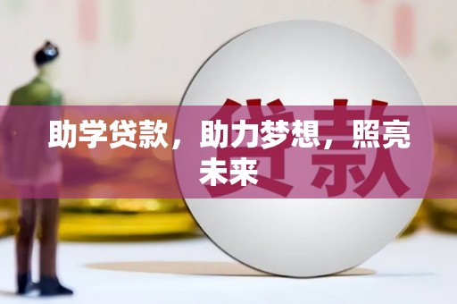 福兴助学贷款，助力梦想，照亮未来