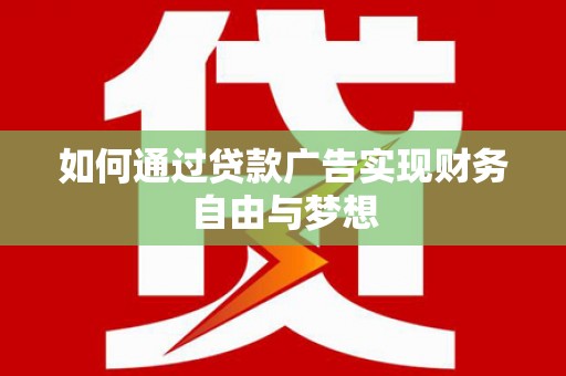 福兴如何通过贷款广告实现财务自由与梦想