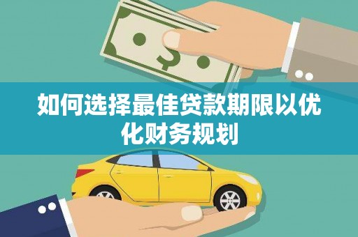 福兴如何选择最佳贷款期限以优化财务规划