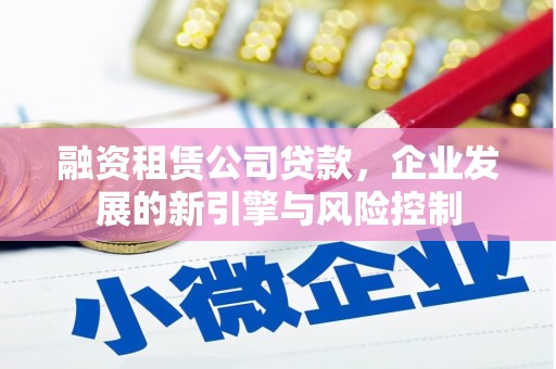 福兴融资租赁公司贷款，企业发展的新引擎与风险控制