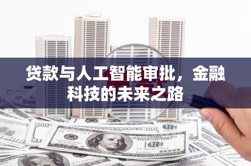 福兴贷款与人工智能审批，金融科技的未来之路