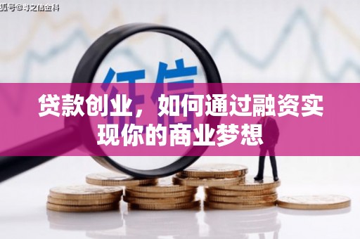 福兴贷款创业，如何通过融资实现你的商业梦想