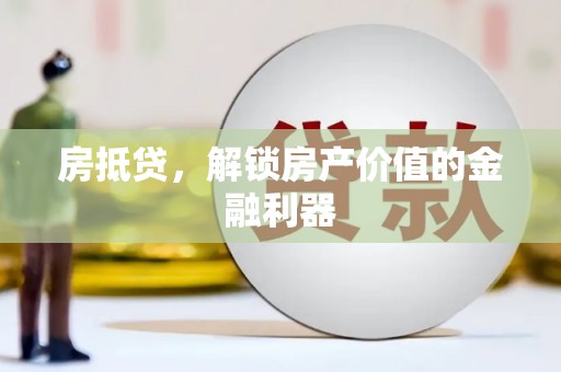 福兴房抵贷，解锁房产价值的金融利器