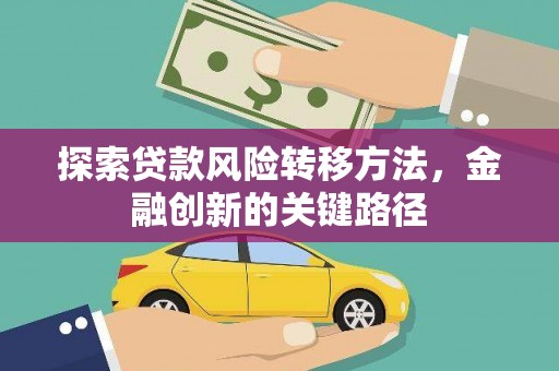 福兴探索贷款风险转移方法，金融创新的关键路径
