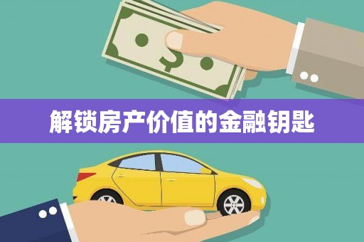福兴解锁房产价值的金融钥匙