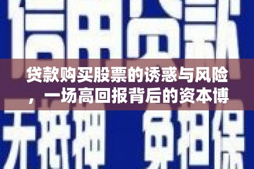 福兴贷款购买股票的诱惑与风险，一场高回报背后的资本博弈