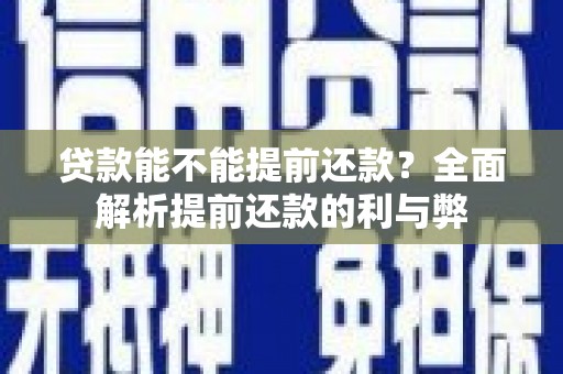 福兴贷款能不能提前还款？全面解析提前还款的利与弊