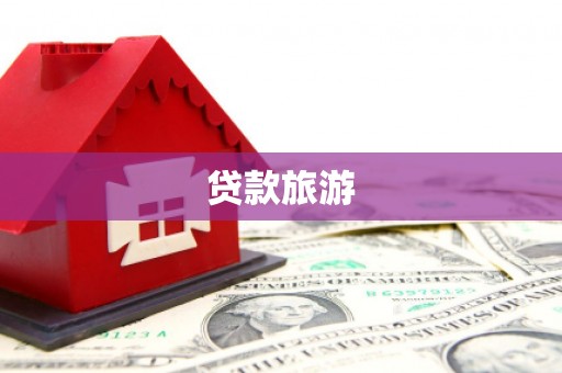 福兴贷款旅游