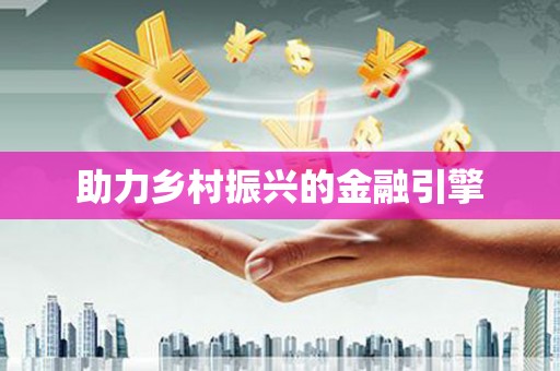 福兴助力乡村振兴的金融引擎