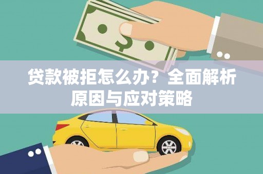 福兴贷款被拒怎么办？全面解析原因与应对策略