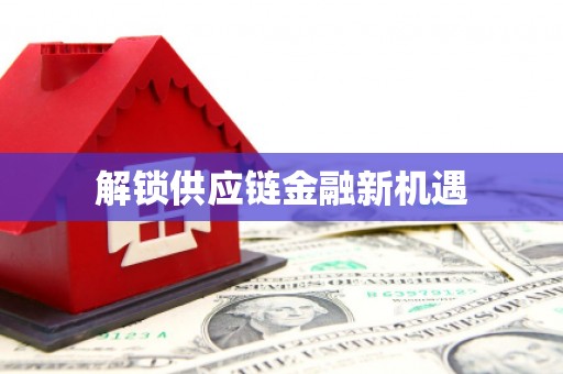 福兴解锁供应链金融新机遇
